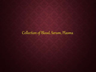 Collection of Blood, Serum, Plasma
 
