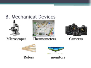 B. Mechanical Devices
Microscopes Thermometers Cameras
Rulers monitors
 