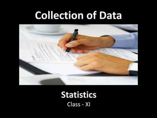 Collection of Data
Statistics
Class - XI
 