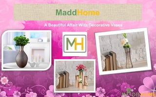 MaddHome
A Beautiful Affair With Decorative Vases
 