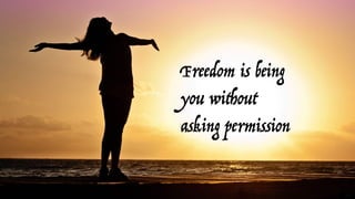 Freedom is being
you without
asking permission
 