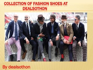 COLLECTION OF FASHION SHOES AT
DEALSOTHON
By dealsothon
 
