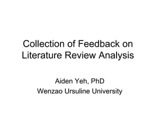 Collection of Feedback on
Literature Review Analysis
Aiden Yeh, PhD
Wenzao Ursuline University

 