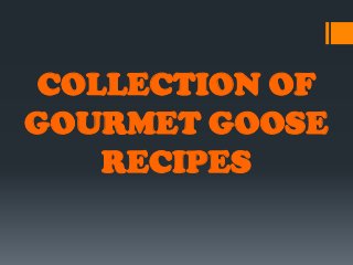 COLLECTION OF
GOURMET GOOSE
   RECIPES
 