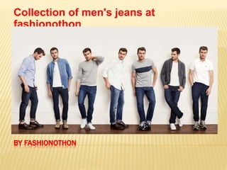 BY FASHIONOTHON
Collection of men's jeans at
fashionothon
 