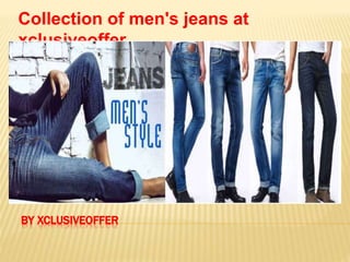 BY XCLUSIVEOFFER
Collection of men's jeans at
xclusiveoffer
 