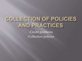 •Credit problems 
•Collection policies 
 