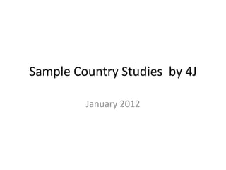 Sample Country Studies by 4J

         January 2012
 