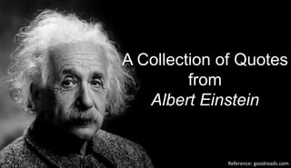Reference: goodreads.com
A Collection of Quotes
from
Albert Einstein
 