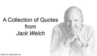 A Collection of Quotes
from
Jack Welch
Reference: goodreads.com
 
