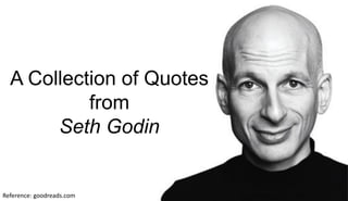 Reference: goodreads.com
A Collection of Quotes
from
Seth Godin
 