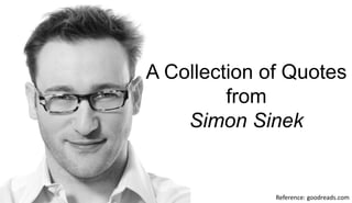 Reference: goodreads.com
A Collection of Quotes
from
Simon Sinek
 