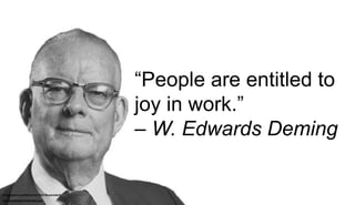 “People are entitled to
joy in work.”
– W. Edwards Deming
Infographic published by Neil Beyersdorf
neil-beyersdorf.branded...
