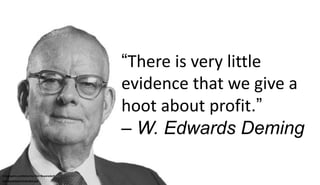 “There is very little
evidence that we give a
hoot about profit.”
– W. Edwards Deming
Infographic published by Neil Beyers...