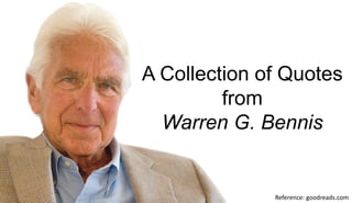 Reference: goodreads.com
A Collection of Quotes
from
Warren G. Bennis
 