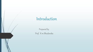 Introduction
Prepared by
Prof. R m Bhadaraka
 