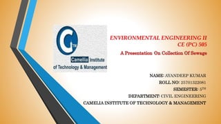 ENVIRONMENTAL ENGINEERING II
CE (PC) 505
NAME: AYANDEEP KUMAR
ROLL NO: 25701322081
SEMESTER: 5TH
DEPARTMENT: CIVIL ENGINEERING
CAMELIA INSTITUTE OF TECHNOLOGY & MANAGEMENT
 