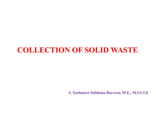 COLLECTION OF SOLID WASTE
S. Yashmeen Sulthana Barveen, M.E., M.I.S.T.E
 