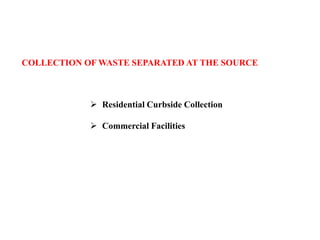 COLLECTION OF WASTE SEPARATED AT THE SOURCE
 Residential Curbside Collection
 Commercial Facilities
 