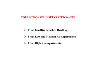 COLLECTION OF UNSEPARATED WASTE
 From low-Rise detached Dwellings
 From Low and Medium Rise Apartments
 From High Rise Apartments.
 
