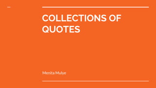 COLLECTIONS OF
QUOTES
Menita Mulye
 