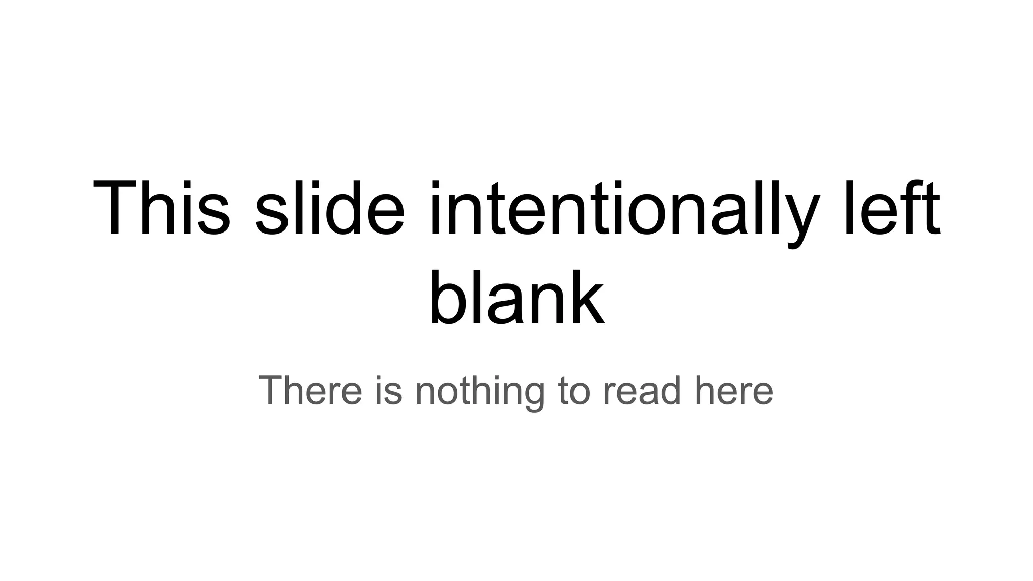 This slide intentionally left
blank
There is nothing to read here
 