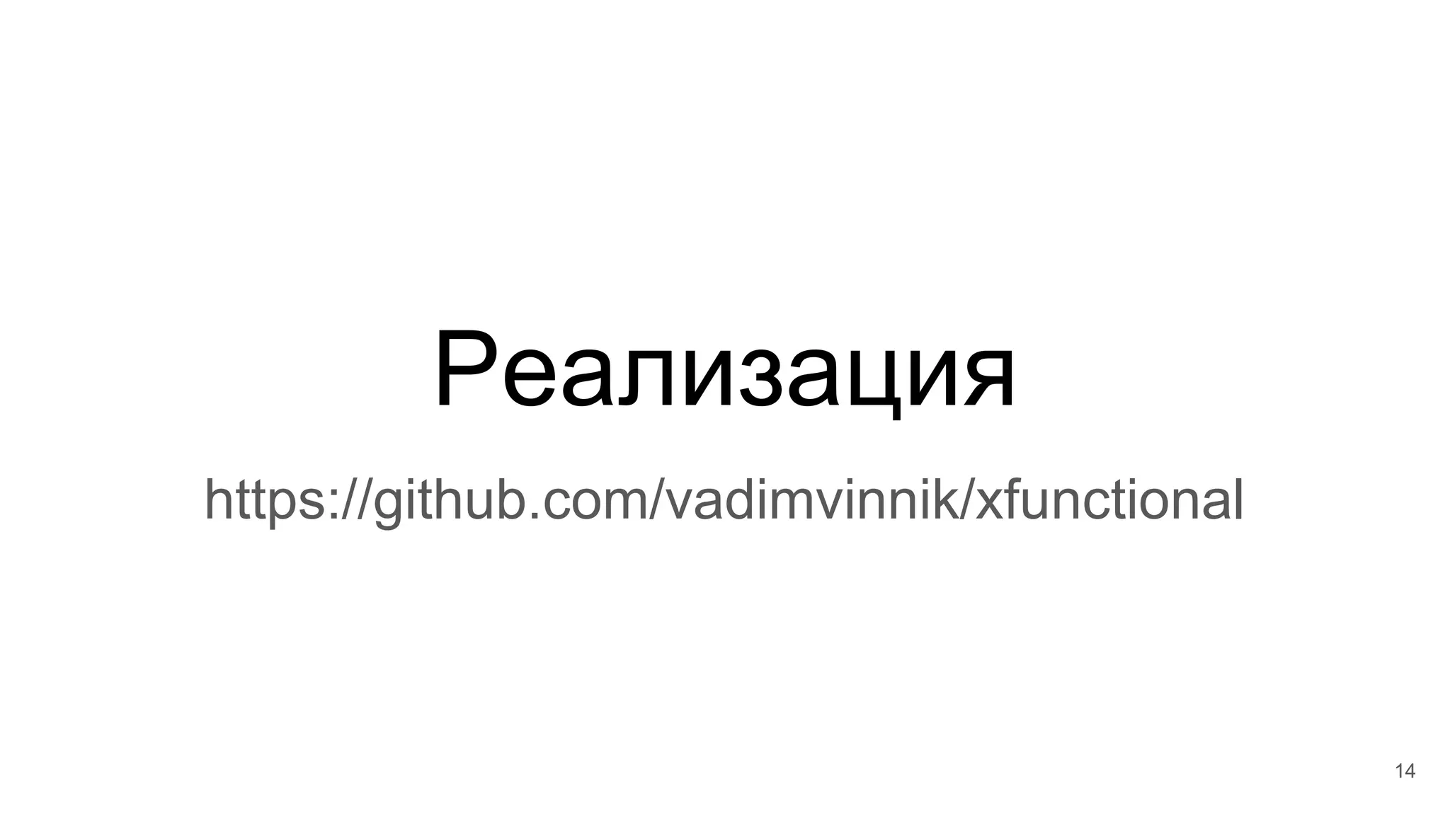 Реализация
https://github.com/vadimvinnik/xfunctional
14
 