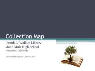 Collection Map
Frank R. Walkup Library
John Muir High School
Pasadena, California

Submitted for review October, 2011
 