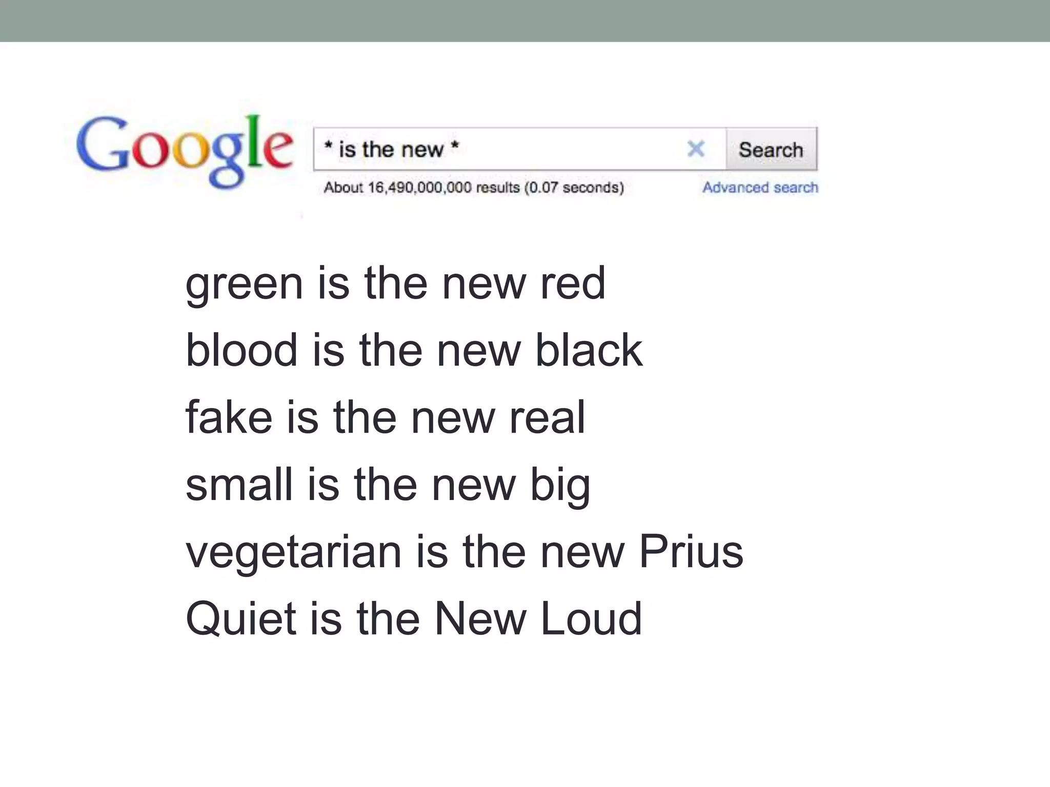 green is the new redblood is the new blackfake is the new realsmall is the new bigvegetarian is the new PriusQuiet is the New Loud
