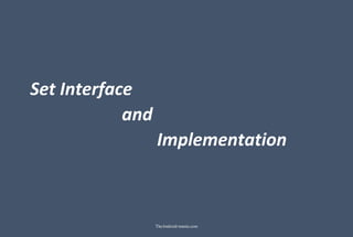Set Interface
and
Implementation
TheAndroid-mania.com
 