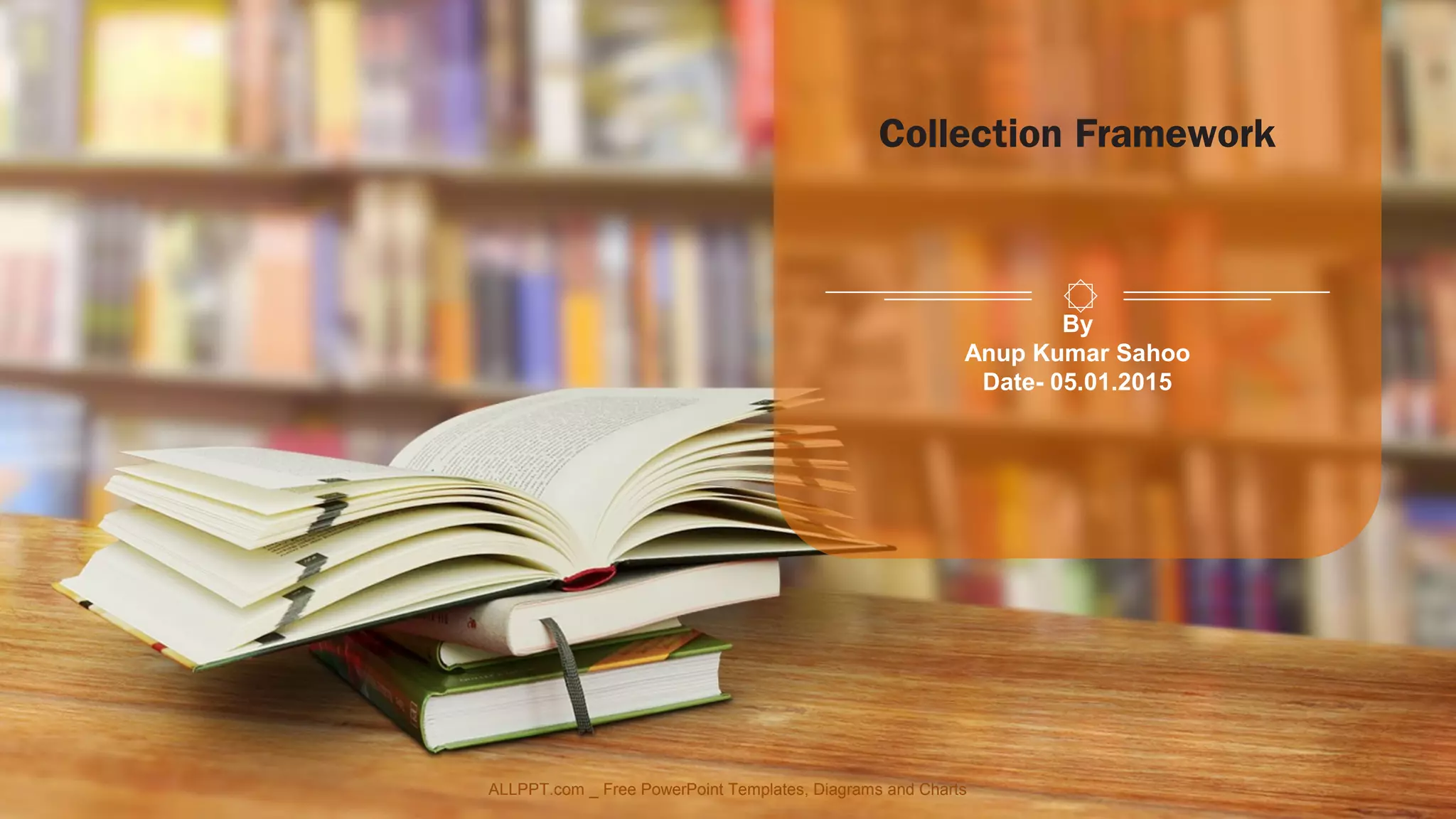 ALLPPT.com _ Free PowerPoint Templates, Diagrams and Charts
By
Anup Kumar Sahoo
Date- 05.01.2015
Collection Framework
 