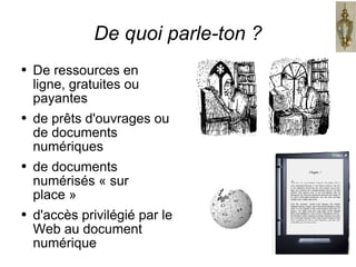 De quoi parle-ton ? De ressources en ligne, gratuites ou payantes de prêts d'ouvrages ou de documents numériques de documents numérisés « sur place » d'accès privilégié par le Web au document numérique 