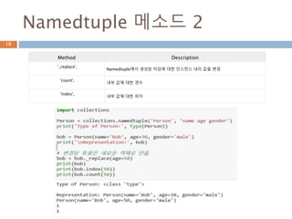 Namedtuple 메소드 2
Method Description
'_replace',
Namedtuple에서 생성된 타입에 대한 인스턴스 내의 값을 변경
'count',
내부 값에 대한 갯수
'index',
내부 값에 대한 위치
16
 