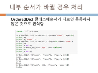 내부 순서가 바뀔 경우 처리
OrderedDict 클래스에순서가 다르면 동등하지
않은 것으로 인식함
 