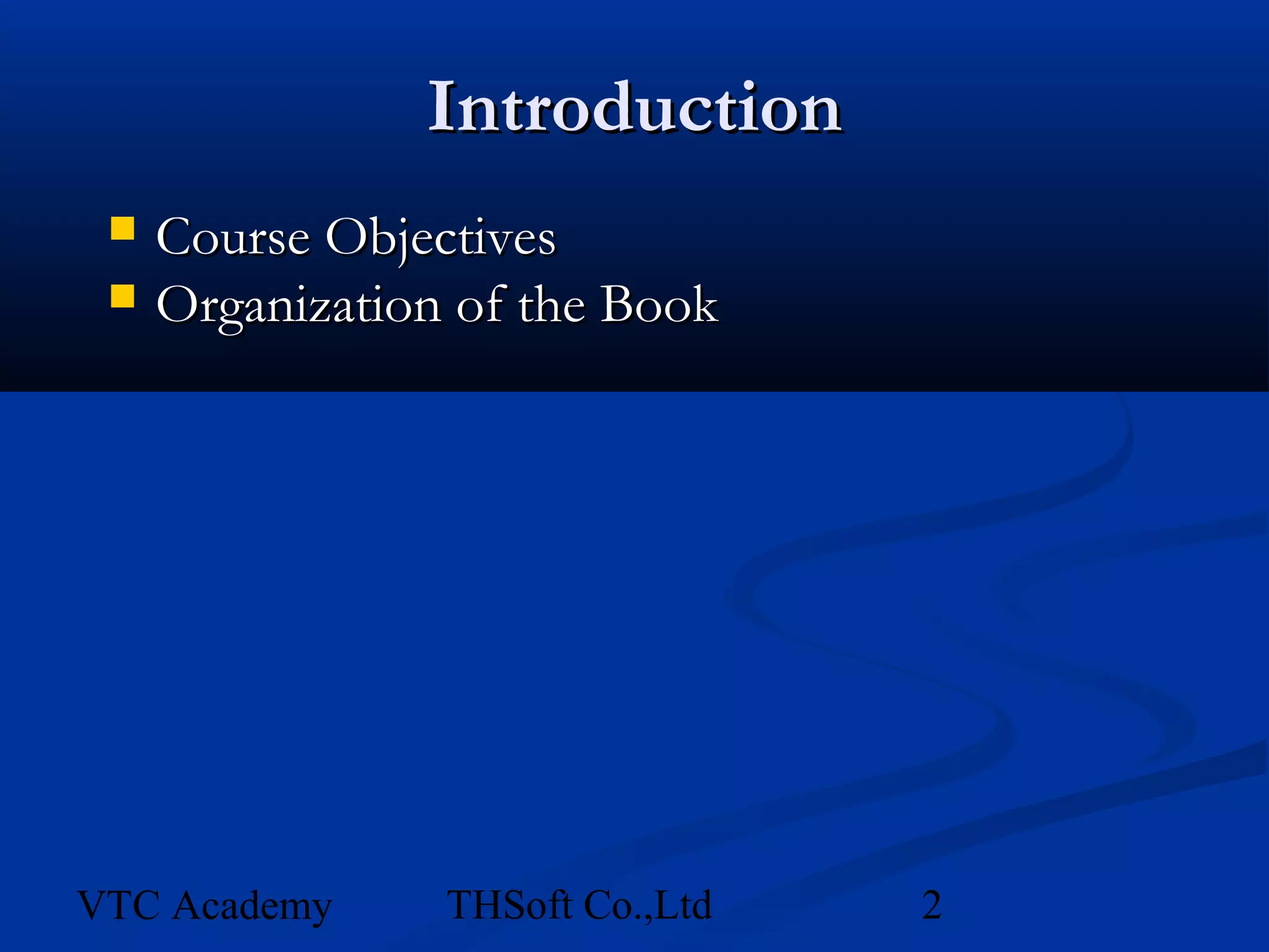 Introduction
    Course Objectives
    Organization of the Book




VTC Academy      THSoft Co.,Ltd   2
 