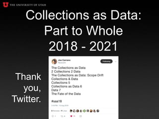 Collections as Data:
Part to Whole
2018 - 2021
Thank
you,
Twitter.
 