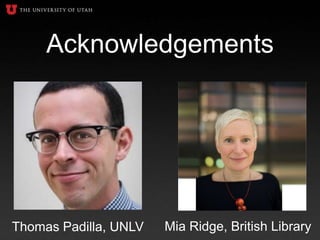 Acknowledgements
Thomas Padilla, UNLV Mia Ridge, British Library
 