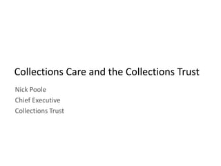 Collections Care and the Collections Trust
Nick Poole
Chief Executive
Collections Trust
 