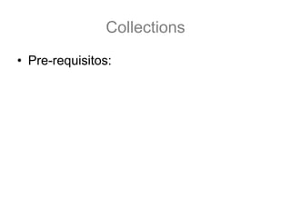Collections
• Pre-requisitos:
 