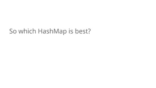 So which HashMap is best?
 