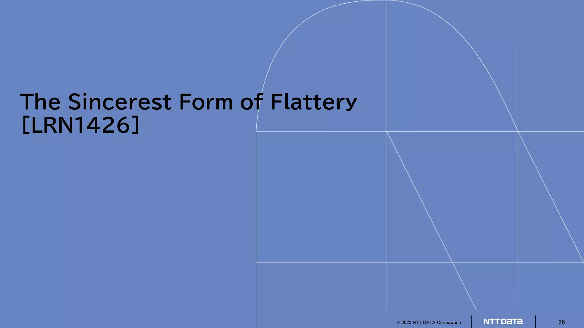 © 2022 NTT DATA Corporation 26
The Sincerest Form of Flattery
[LRN1426]
 
