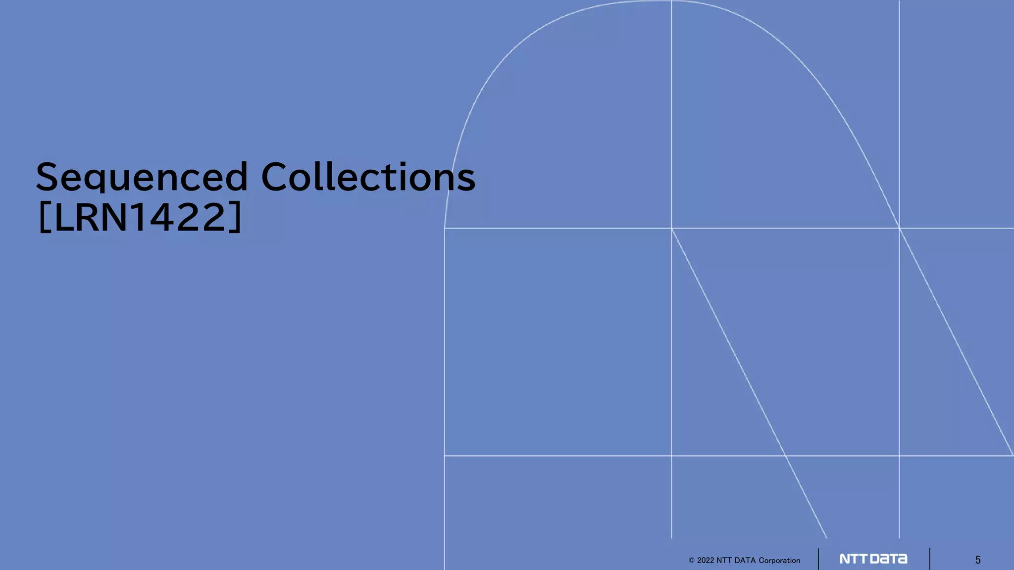 © 2022 NTT DATA Corporation 5
Sequenced Collections
[LRN1422]
 