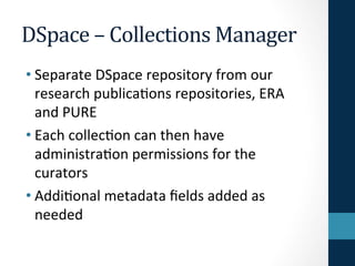 DSpace 
– 
Collections 
Manager 
• Separate 
DSpace 
repository 
from 
our 
research 
publica7ons 
repositories, 
ERA 
and...