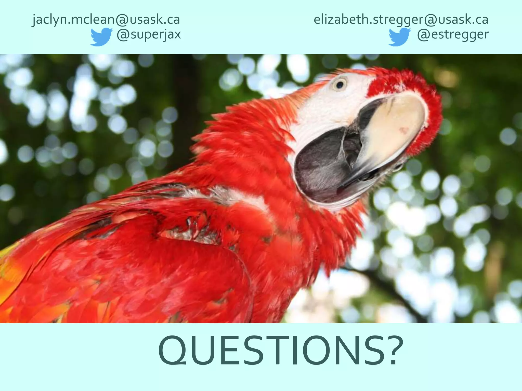 QUESTIONS?
jaclyn.mclean@usask.ca
@superjax
elizabeth.stregger@usask.ca
@estregger
 