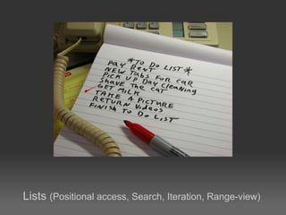 Lists (Positional access, Search, Iteration, Range-view)
 