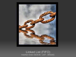 Linked List (FIFO)
Insertion Order (QUEUE - LIST - DEQUE)
 
