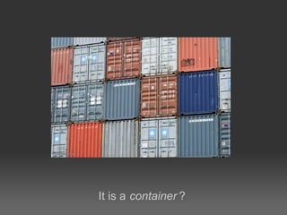 It is a container ?
 