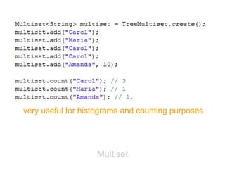 very useful for histograms and counting purposes




                   Multiset
 