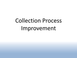 Collection Process
  Improvement
 