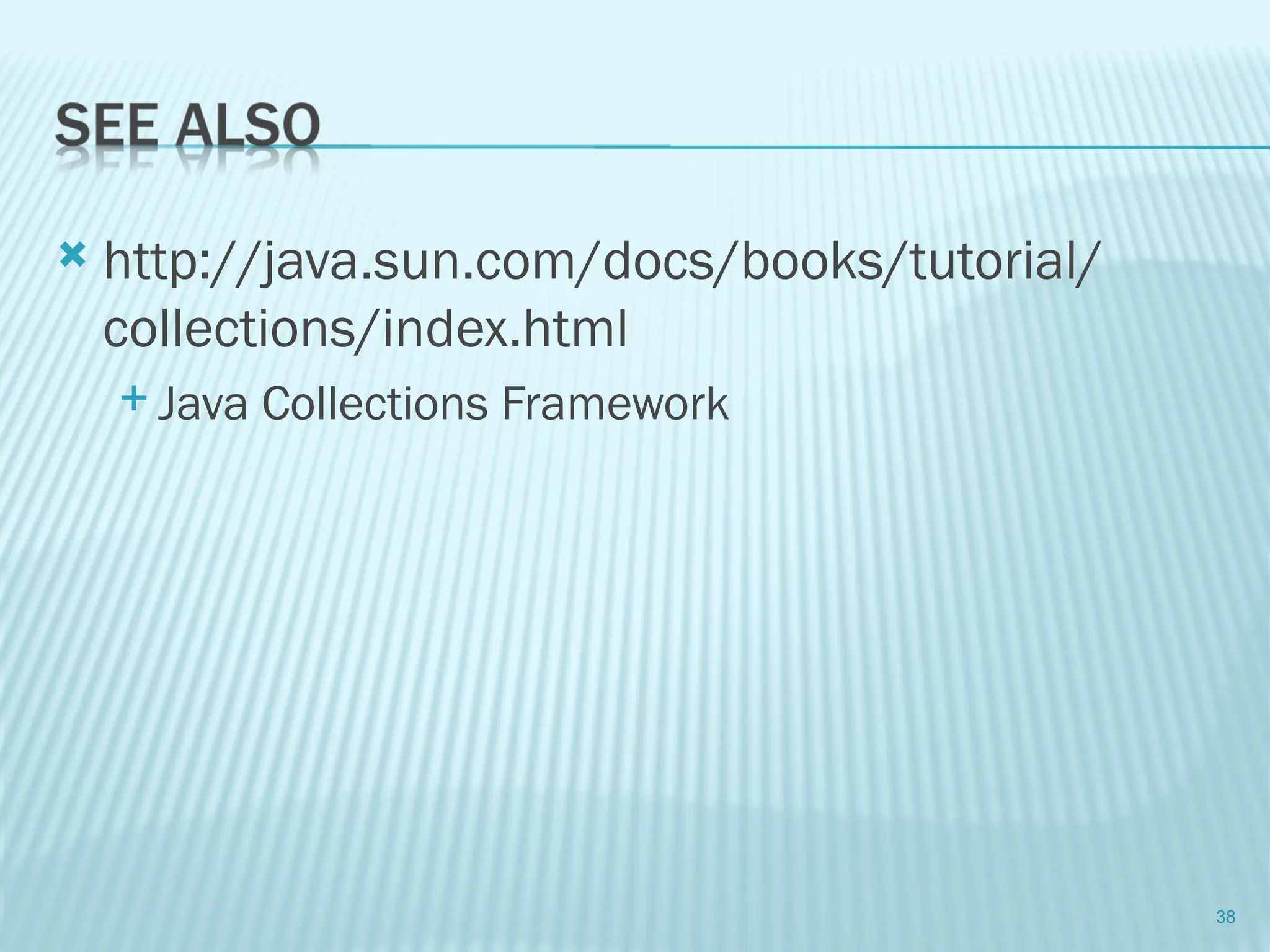  http://java.sun.com/docs/books/tutorial/
collections/index.html
 Java Collections Framework
38
 
